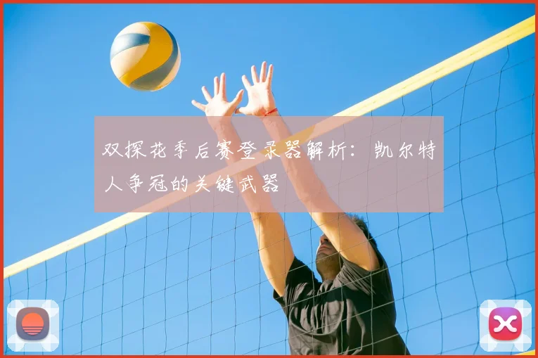 双探花季后赛登录器解析:凯尔特人争冠的关键武器