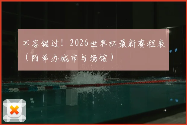 不容错过！2026世界杯最新赛程表（附举办城市与场馆）