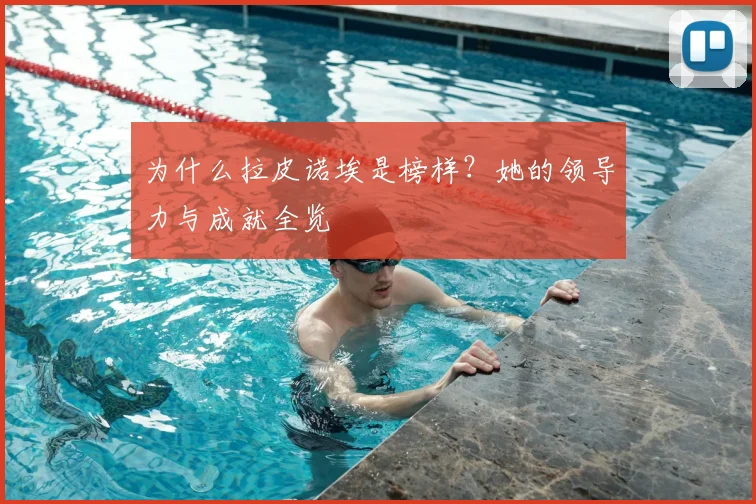 为什么拉皮诺埃是榜样？她的领导力与成就全览