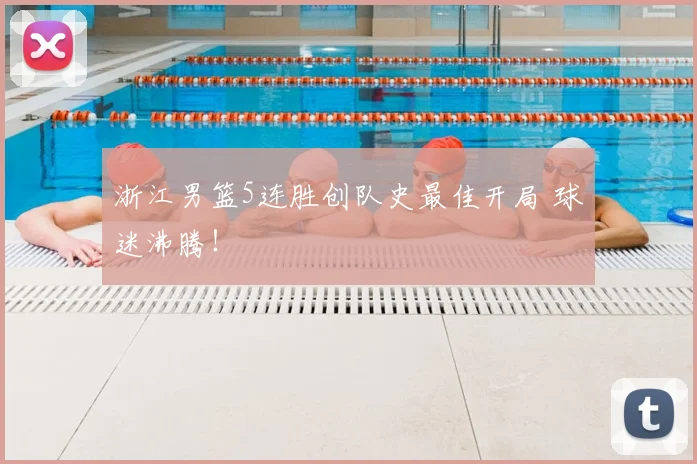 浙江男篮5连胜创队史最佳开局 球迷沸腾！